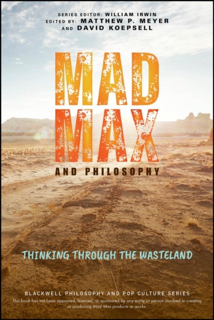 Mad Max and Philosophy – Thinking Through the Wasteland