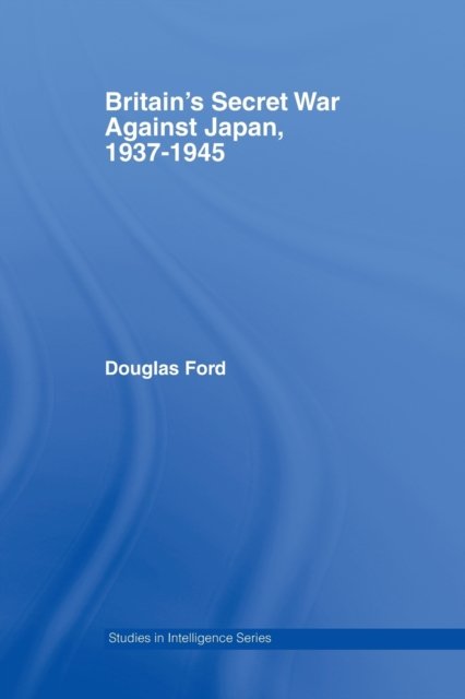 Britain''s Secret War against Japan, 1937-1945