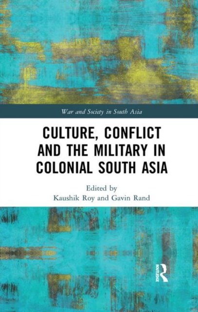 Culture, Conflict and the Military in Colonial South Asia