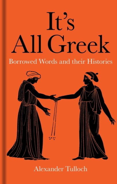 It`s All Greek – Borrowed Words and their Histories