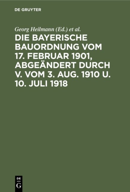 Die Bayerische Bauordnung Vom 17. Februar 1901, Abgeandert Durch V. Vom 3. Aug. 1910 U. 10. Juli 1918