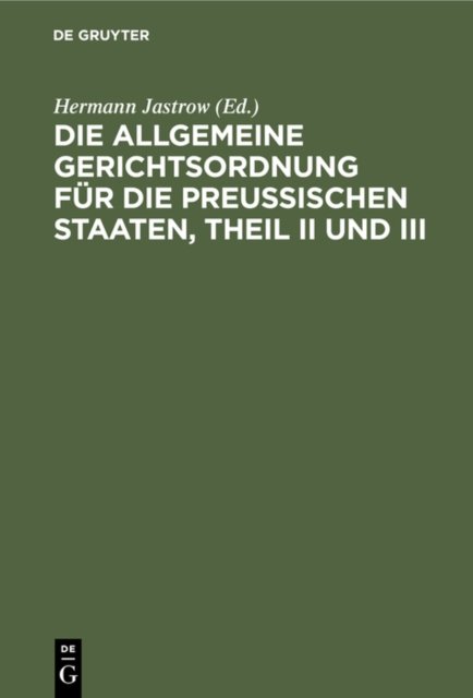 Die Allgemeine Gerichtsordnung Fur Die Preußischen Staaten, Theil II Und III