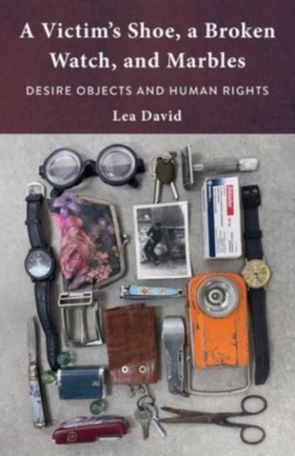 A Victim's Shoe, a Broken Watch, and Marbles – Desire Objects and Human Rights