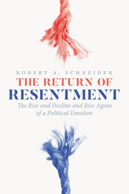 The Return of Resentment – The Rise and Decline and Rise Again of a Political Emotion