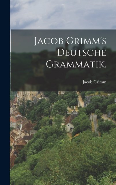 Jacob Grimm''s deutsche Grammatik.
