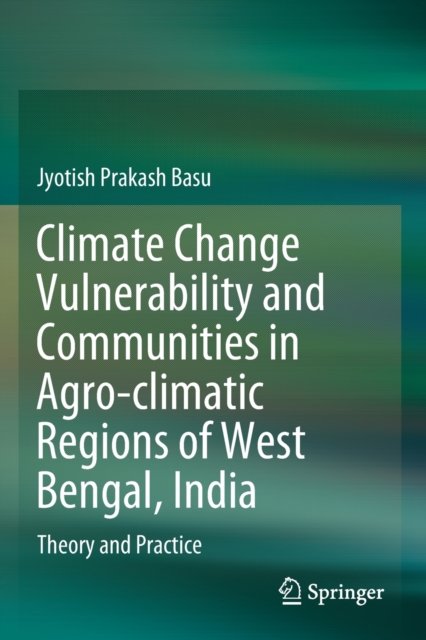 Climate Change Vulnerability and Communities in Agro-climatic Regions of West Bengal, India