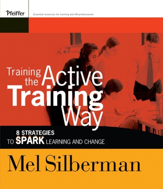 Training the Active Training Way – 8 Strategies to  Spark Learning and Change