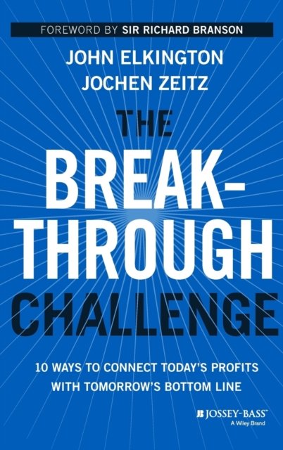The Breakthrough Challenge – 10 Ways to Connect Today's Profits With Tomorrow's Bottom Line