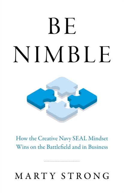 Be Nimble – How the Navy SEAL Mindset Wins on the Battlefield and in Business