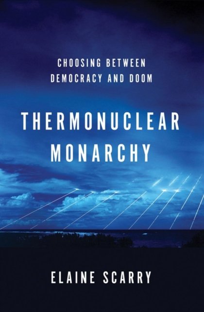 Thermonuclear Monarchy – Choosing Between Democracy and Doom