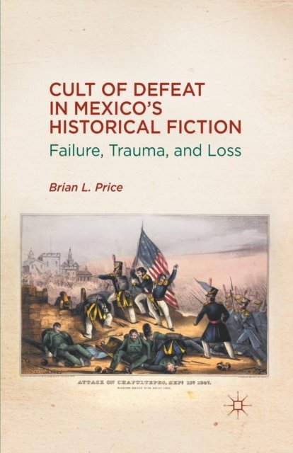 Cult of Defeat in Mexico''s Historical Fiction