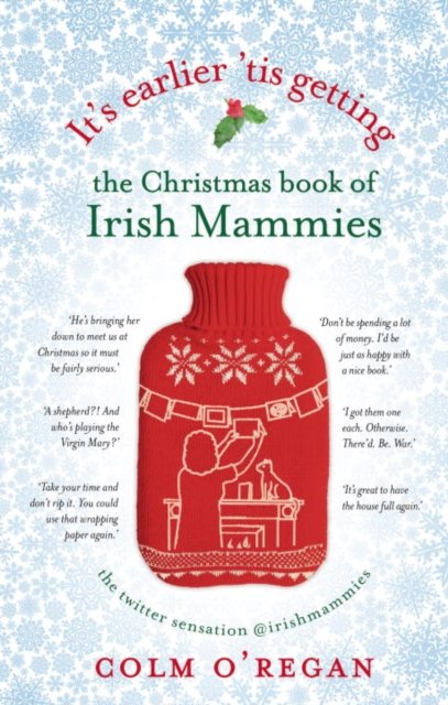 It''s Earlier ''Tis Getting: The Christmas Book of Irish Mammies
