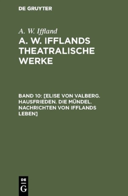 [Elise von Valberg. Hausfrieden. Die Mundel. Nachrichten von Ifflands Leben]