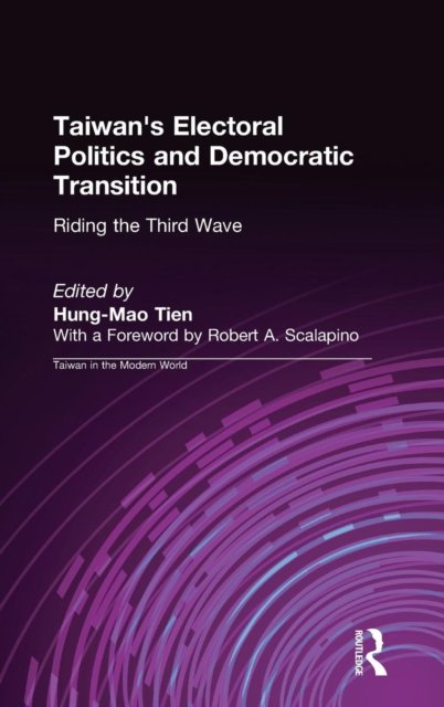 Taiwan''s Electoral Politics and Democratic Transition: Riding the Third Wave