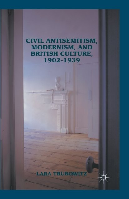 Civil Antisemitism, Modernism, and British Culture, 1902–1939