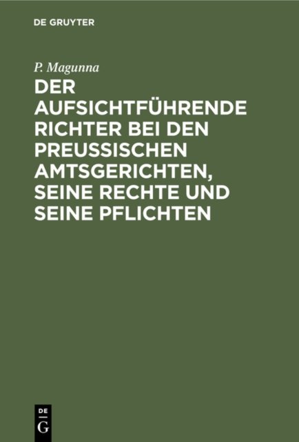 Der Aufsichtfuhrende Richter Bei Den Preußischen Amtsgerichten, Seine Rechte Und Seine Pflichten