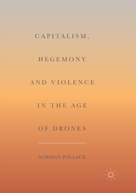 Capitalism, Hegemony and Violence in the Age of Drones