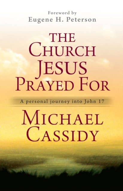 The Church Jesus Prayed For – A personal journey into John 17