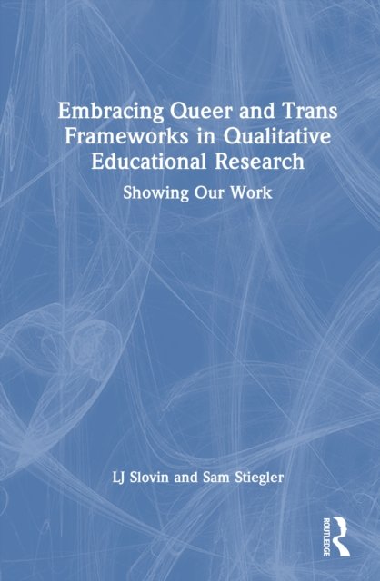 Embracing Queer and Trans Frameworks in Qualitative Educational Research