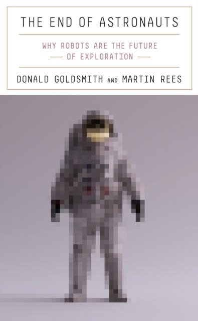 The End of Astronauts – Why Robots Are the Future of Exploration