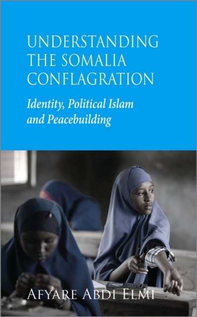 Understanding the Somalia Conflagration – Identity, Political Islam and Peacebuilding