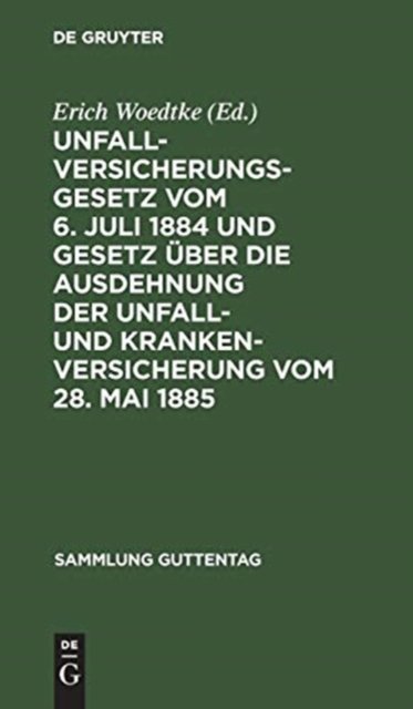 Unfallversicherungsgesetz Vom 6. Juli 1884 Und Gesetz Uber Die Ausdehnung Der Unfall- Und Krankenversicherung Vom 28. Mai 1885