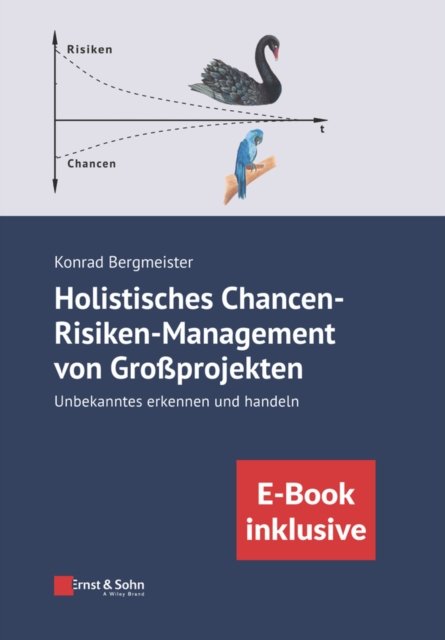 Holistisches Chancen–Risiken–Management von Großprojekten – Unbekanntes erkennen und handeln (inkl. E–Book als PDF)