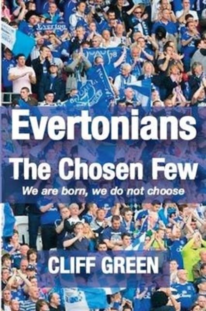 Evertonians, the Chosen Few. We are Born, We Do Not Choose.