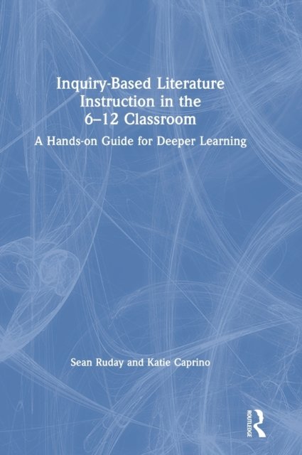 Inquiry-Based Literature Instruction in the 6–12 Classroom