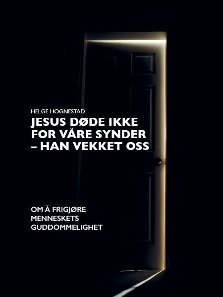 Jesus døde ikke for våre synder - han vekket oss - om å frigjøre menneskets guddommelighet : bidrag til en fornyet kristendom II