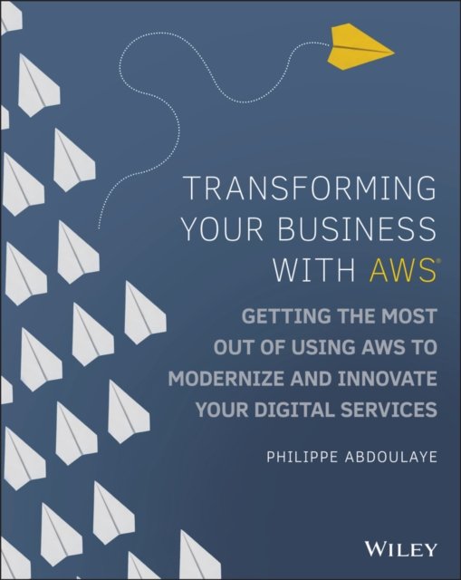 Transforming Your Business with AWS – Getting the Most Out of Using AWS to Modernize and Innovate Your Digital Services