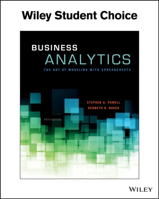 Business Analytics: The Art of Modeling with Sprea dsheets, Fifth Edition