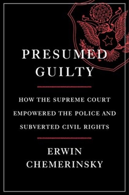 Presumed Guilty – How the Supreme Court Empowered the Police and Subverted Civil Rights
