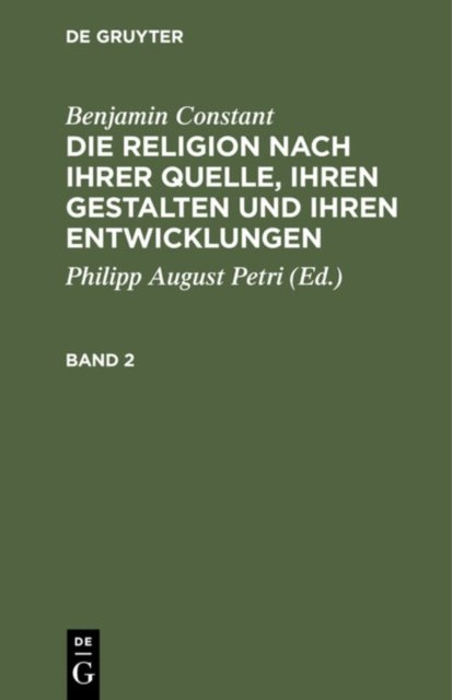 Benjamin Constant: Die Religion Nach Ihrer Quelle, Ihren Gestalten Und Ihren Entwicklungen. Band 2