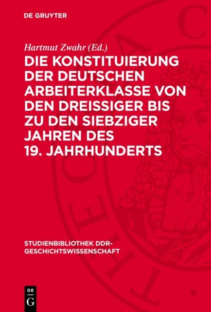 Konstituierung der deutschen Arbeiterklasse von den dreissiger bis zu den siebziger Jahren des 19. Jahrhunderts