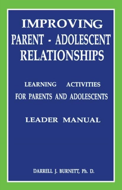 Improving Parent-Adolescent Relationships: Learning Activities For Parents and adolescents