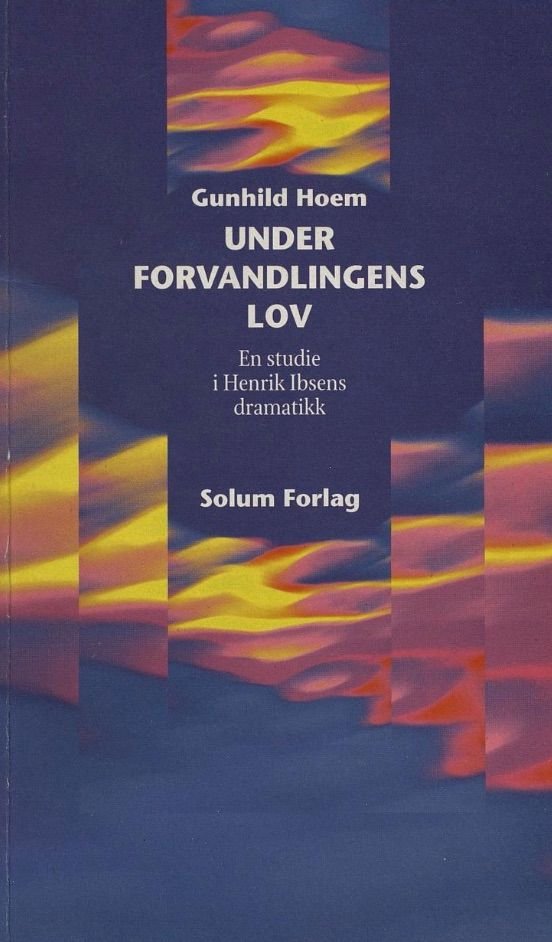 Under forvandlingens lov - en studie i Henrik Ibsens dramatikk