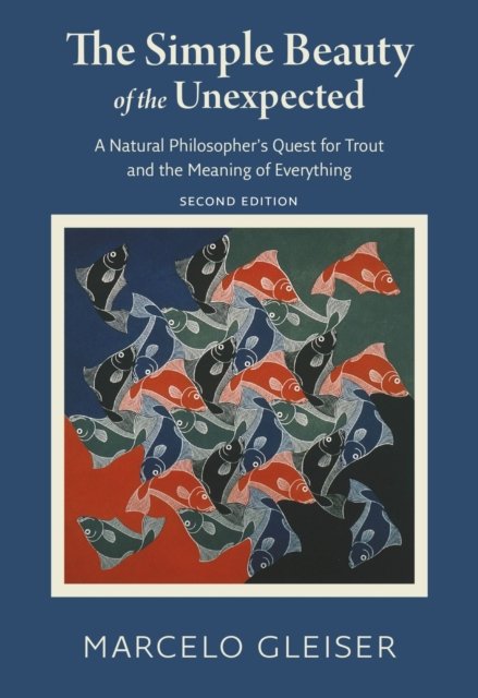The Simple Beauty of the Unexpected – A Natural Philosopher's Quest for Trout and the Meaning of Everything