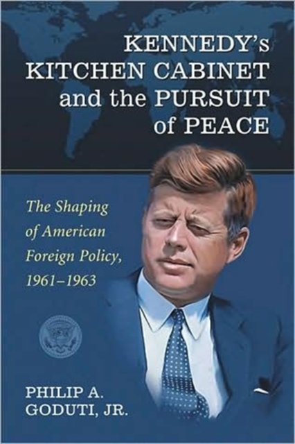Kennedy''s Kitchen Cabinet and the Pursuit of Peace