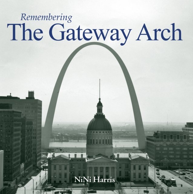 Remembering the Gateway Arch