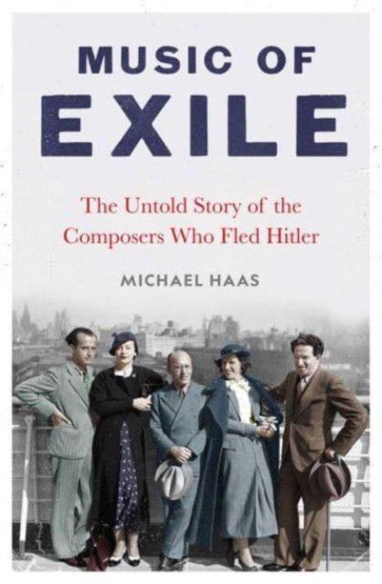 Music of Exile – The Untold Story of the Composers who Fled Hitler