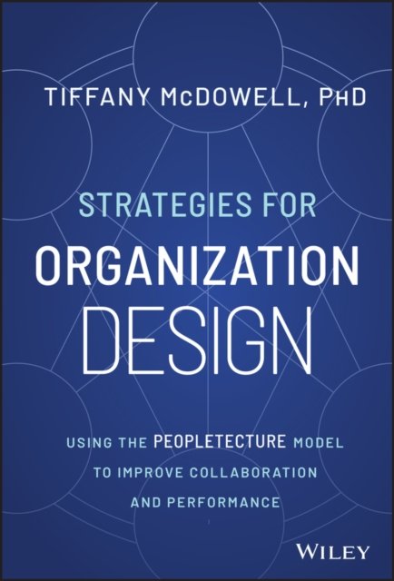 Strategies for Organization Design – Using the Peopletecture Model to Improve Collaboration and Performance
