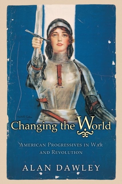 Changing the World – American Progressives in War and Revolution