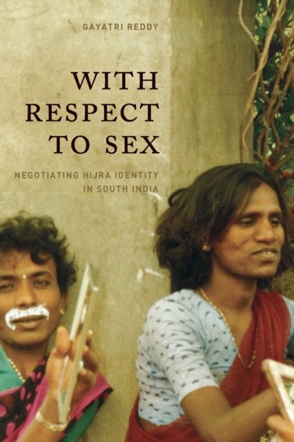 With Respect to Sex – Negotiating Hijra Identity in South India