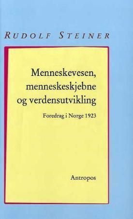 Menneskevesen, menneskeskjebne og verdensutvikling - seks foredrag holdt i Kristiania (Oslo) 16.-21. mai 1923 : med en pinsebetraktning: Verdenspinse, antroposofiens budskap