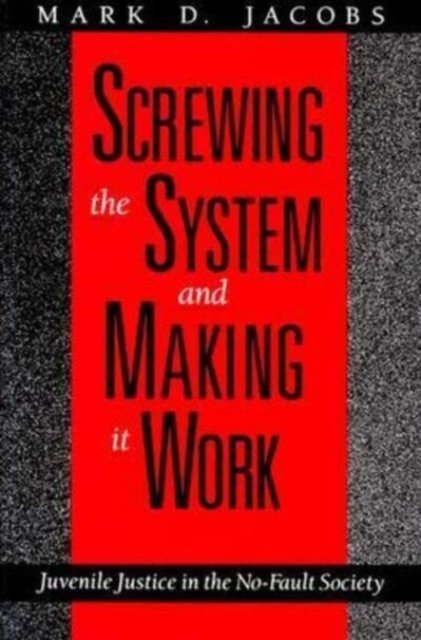 Screwing the System and Making it Work – Juvenile Justice in the No–Fault Society
