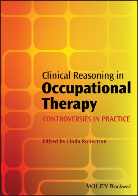 Clinical Reasoning in Occupational Therapy – Controversies in Practice