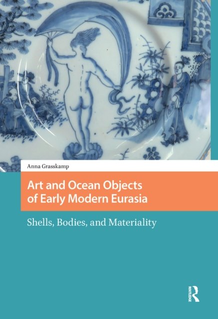Art and Ocean Objects of Early Modern Eurasia – Shells, Bodies, and Materiality