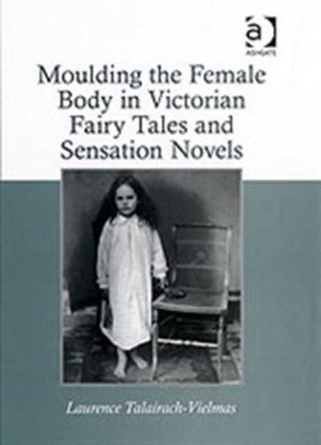 Moulding the Female Body in Victorian Fairy Tales and Sensation Novels
