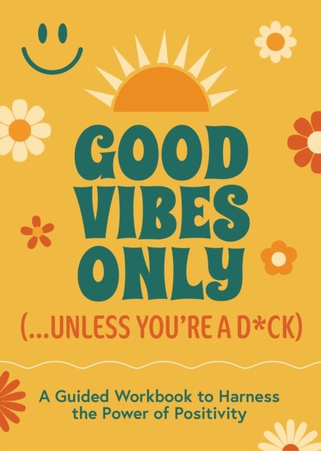 Good Vibes Only (...Unless You''re a D*ck)